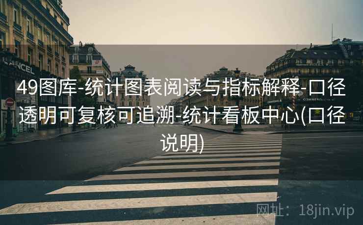详细阅读:49图库-统计图表阅读与指标解释-口径透明可复核可追溯-统计看板中心(口径说明) 49图库-统计图表阅读与指标解释-口径透明可复核可追溯-统计看板中心(口径说明)