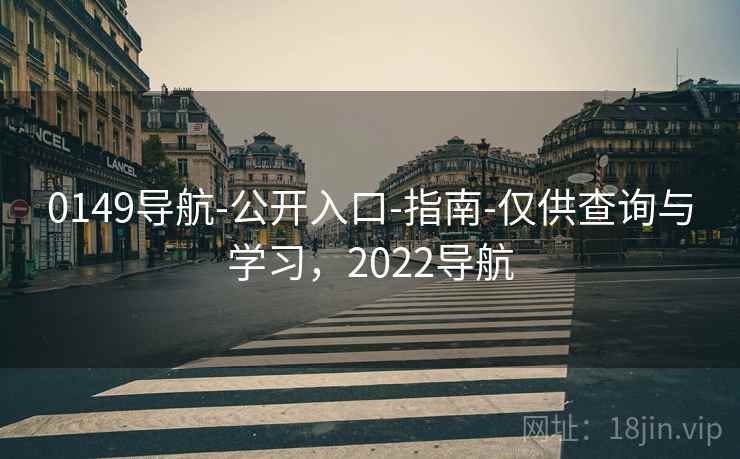 0149导航-公开入口-指南-仅供查询与学习，2022导航
